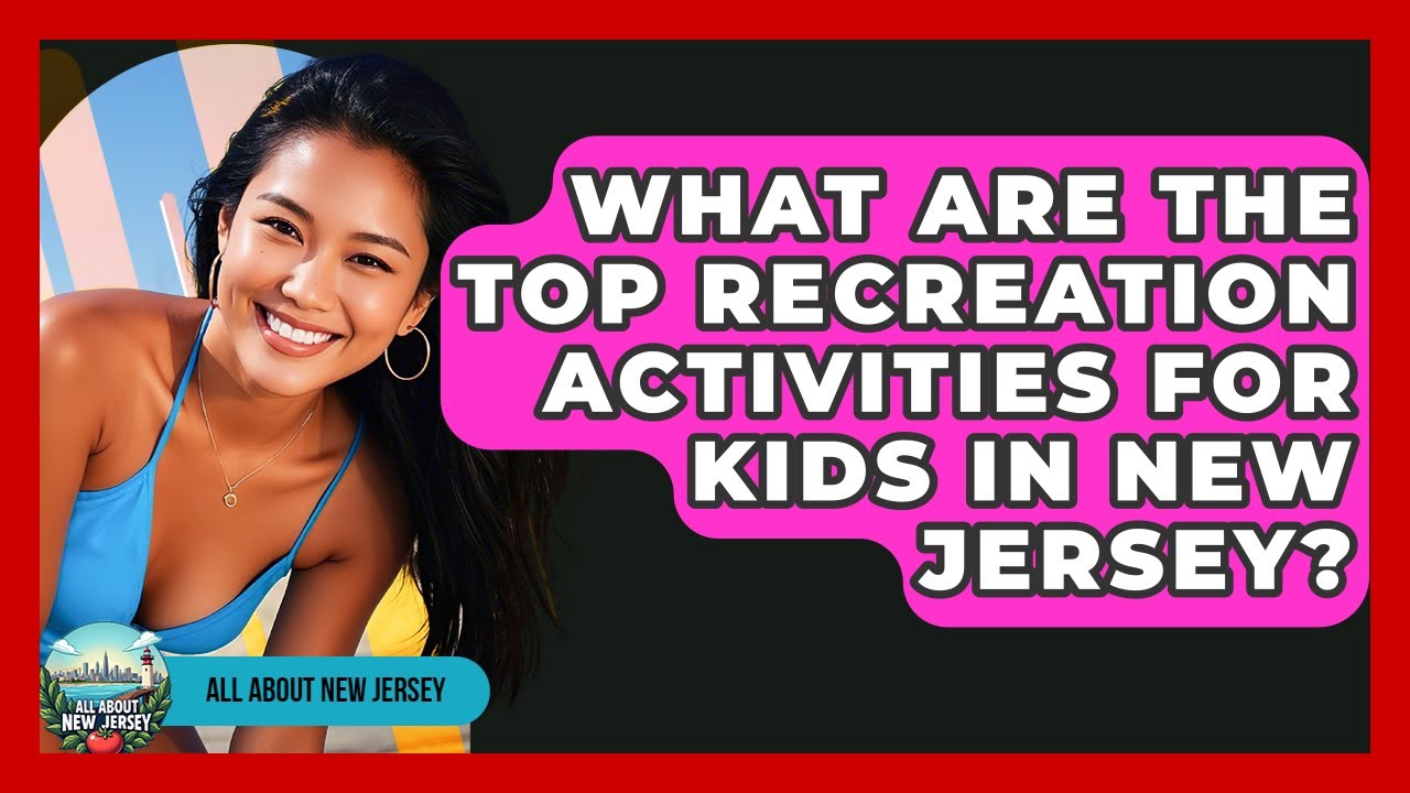 What Are the Top Recreation Activities for Kids in New Jersey? - All About New Jersey