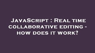 JavaScript : Real time collaborative editing - how does it work?