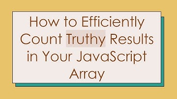 How to Efficiently Count Truthy Results in Your JavaScript Array