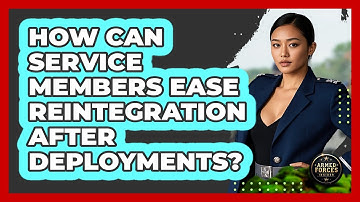 How Can Service Members Ease Reintegration After Deployments? - Armed Forces Insider