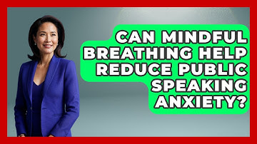 Can Mindful Breathing Help Reduce Public Speaking Anxiety? - Cognitive Therapy Hub
