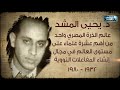 دكتور يحيي المشد عالم الذرة المصري وواحد من أهم عشرة علماء في العالم في إنشاء المفاعلات النووية