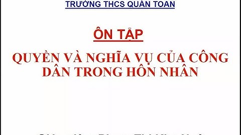 ÔN TẬP QUYỀN VÀ NGHĨA VỤ CỦA CÔNG DÂN TRONG HÔN NHÂN - MÔN GDCD lớp 9.