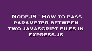 NodeJS : How to pass parameter between two javascript files in express.js