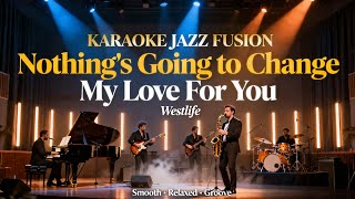 Download Lagu [KARAOKE] Nothing’s Going to Change My Love for You - Westlife | Jazz Fusion | Smooth \u0026 Groove MP3