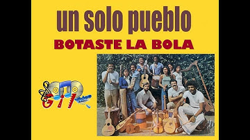 UN SOLO PUEBLO - "BOTASTE LA BOLA"