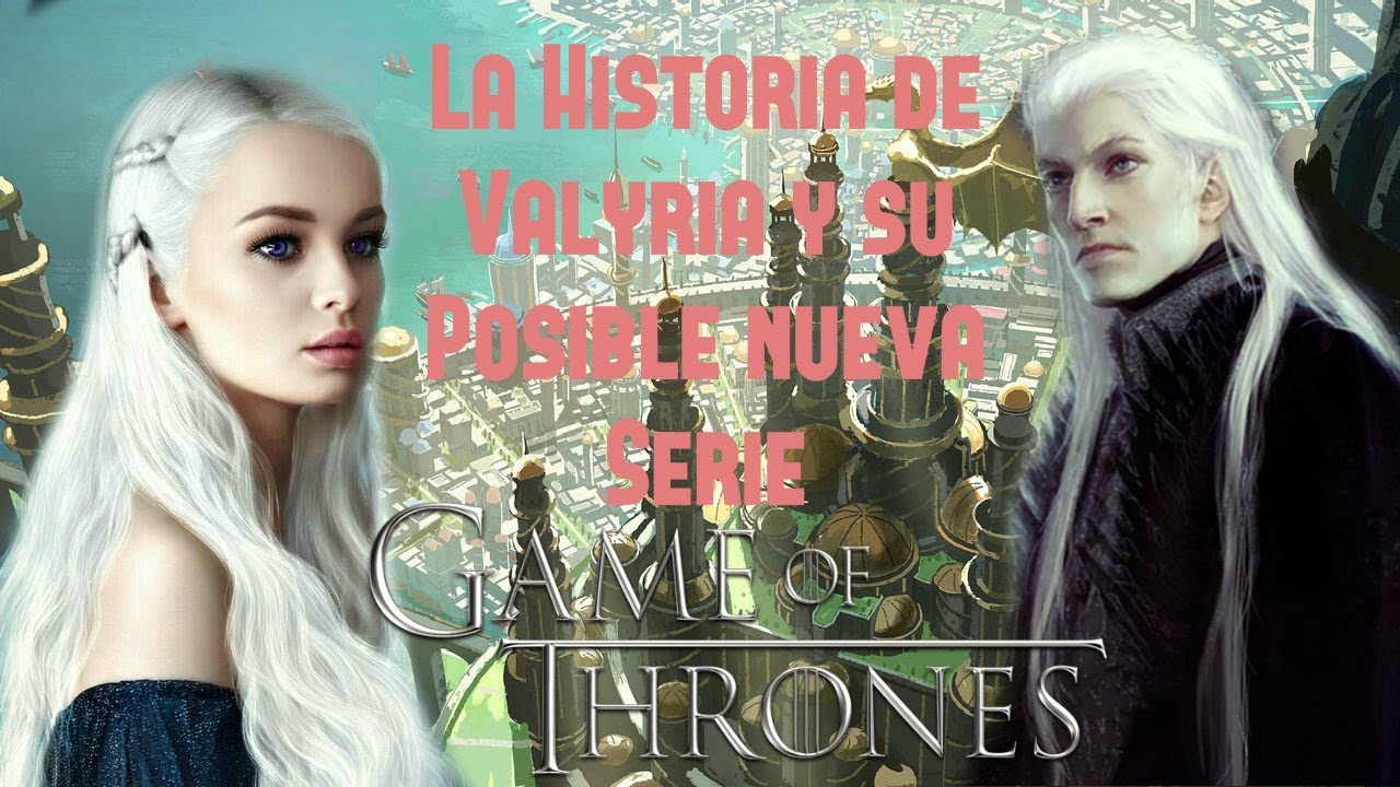 La Historia de Valyria y su Posible Nueva Serie  - Game Of Thrones -