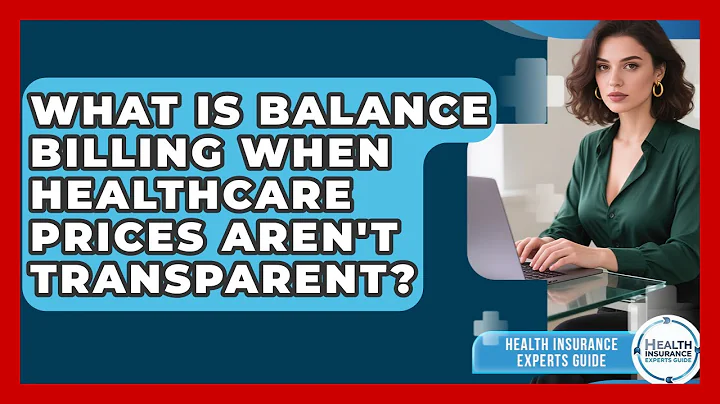 What Is Balance Billing When Healthcare Prices Aren't Transparent? - Health Insurance Experts Guide