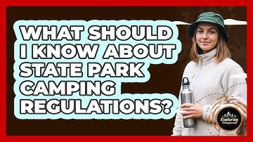 What Should I Know About State Park Camping Regulations? - Exploring Campgrounds