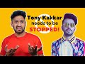 TONY KAKKAR PLEASE STOP!!!!