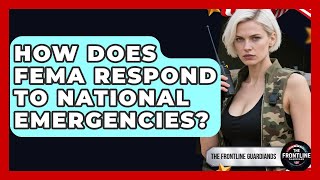 How Does FEMA Respond To National Emergencies? - The Frontline Guardians