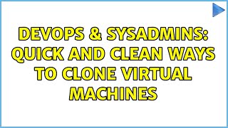 DevOps & SysAdmins: Quick and clean ways to clone virtual machines (3 Solutions!!) Information
