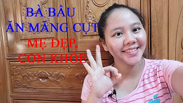 Bà bầu ăn mang cụt! MẸ ĐẸP, CON KHỎE?
