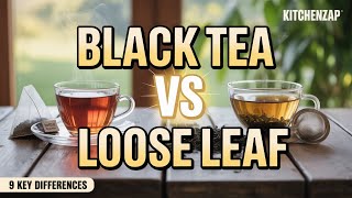 9 Surprising Ways Black Tea and Loose Leaf Tea Are Different!