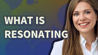 Resonating | meaning of Resonating