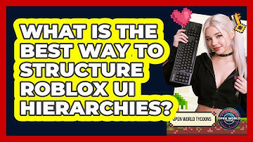What Is The Best Way To Structure Roblox UI Hierarchies? - Open World Tycoons