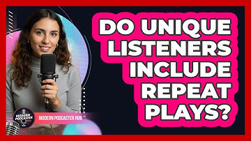 Do Unique Listeners Include Repeat Plays?