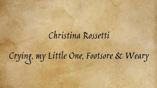 Christina Rossetti - Crying, my Little One, Footsore and Weary