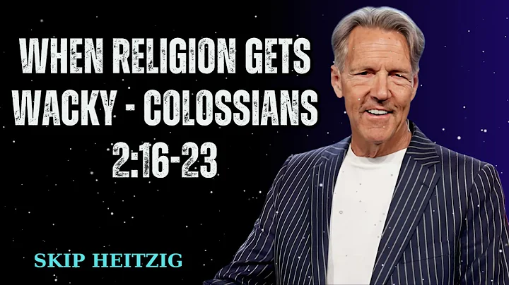 When Religion Gets Wacky - Colossians 2:16-23 - Skip Heitzig Message