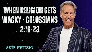 When Religion Gets Wacky - Colossians 2:16-23 - Skip Heitzig Message