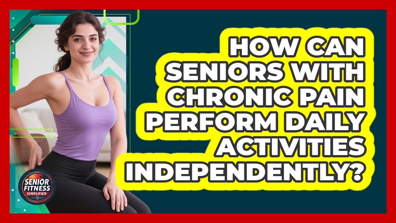 How Can Seniors With Chronic Pain Perform Daily Activities Independently?