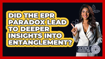 Did The EPR Paradox Lead To Deeper Insights Into Entanglement? - Science Through Time