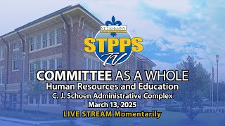 STPPS Committee as a Whole: Human Resources & Education – 3/13/25