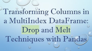 Transforming Columns in a MultiIndex DataFrame: Drop and Melt Techniques with Pandas