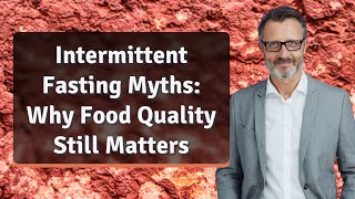 Intermittent Fasting Myths: Why Food Quality Still Matters