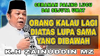 ORANG KALAU LAGI DIATAS LUPA SAMA YANG DIBAWAH - CERAMAH PALING LUCU K.H ZAINUDIN MZ #khzainuddinmz