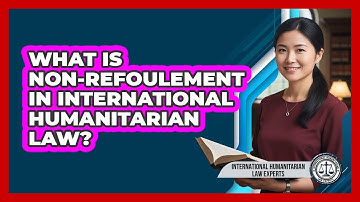 What Is Non-refoulement In International Humanitarian Law? - International Humanitarian Law Experts