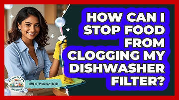 How Can I Stop Food From Clogging My Dishwasher Filter? - Homekeeping Handbook