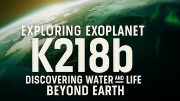 Exploring Exoplanet K218b: Discovering Water and Life Beyond Earth 