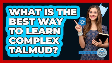 What Is The Best Way To Learn Complex Talmud? - Jewish Teachings For All