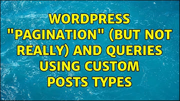 Wordpress: "pagination" (but not really) and queries using custom posts types (2 Solutions!!)