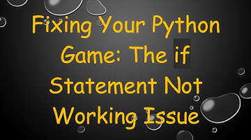 Fixing Your Python Game: The if Statement Not Working Issue