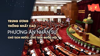 Tổng Bí thư: T.Ư thống nhất cao phương án nhân sự Chủ tịch nước, Chủ tịch Quốc hội