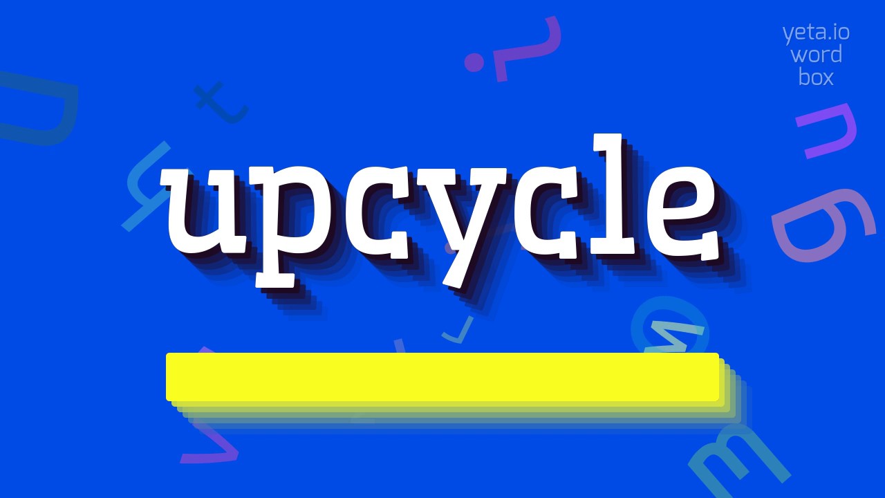 UPCYCLE – КАК ЭТО ПРОИЗНОШАЕТСЯ?  