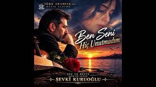 Ben Seni Hiç Unutmadım Şevki Kuruoğlu Türk Arabesk