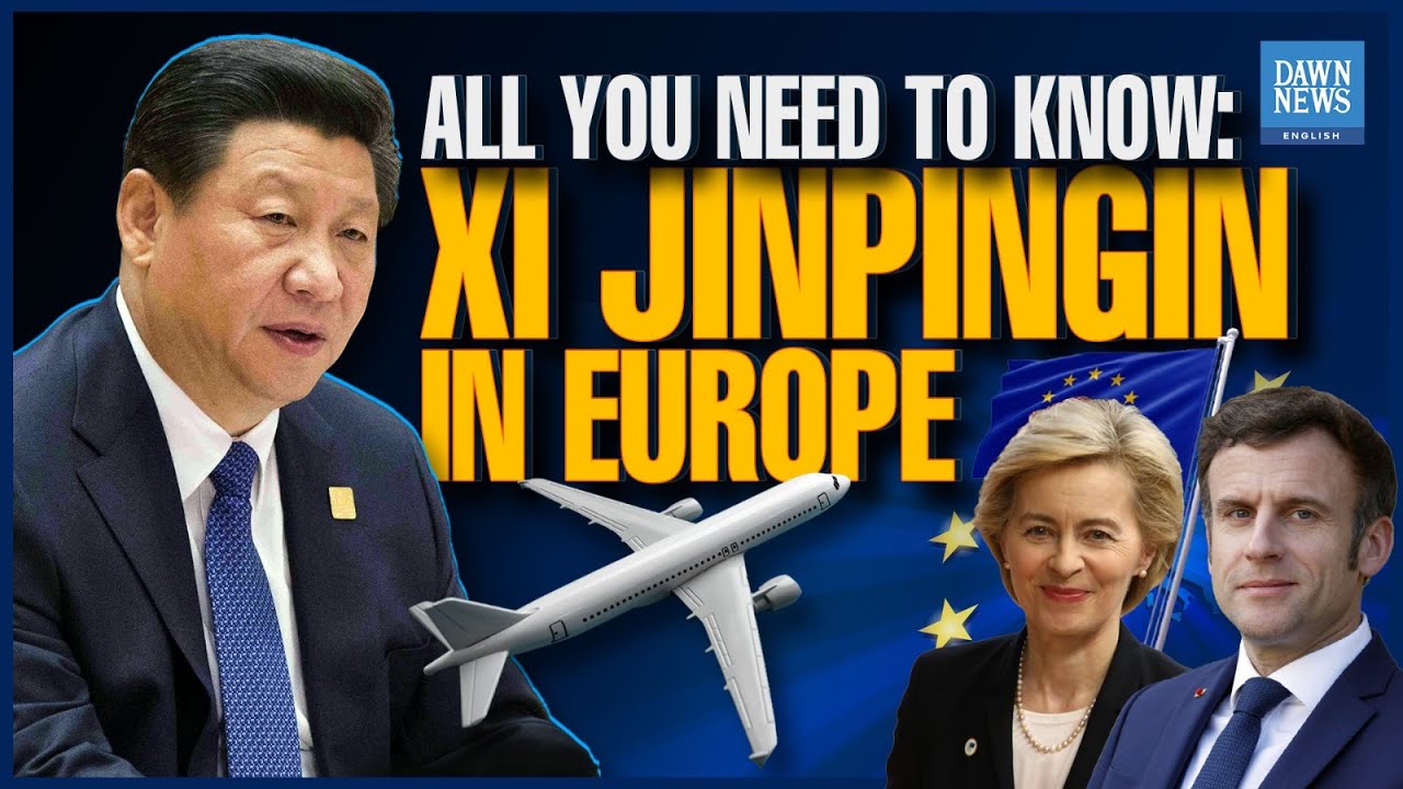 China’s Xi Jinping In Europe: All You Need To Know | Dawn News English