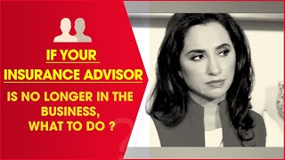 If Your Insurance Advisor Is No Longer In The Business, What To Do ?