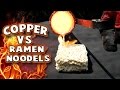 Molten Copper vs Ramen Noodles