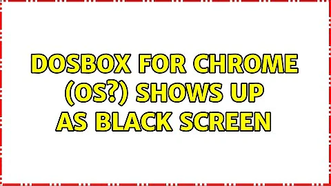 DOSBOX for Chrome (OS?) shows up as black screen