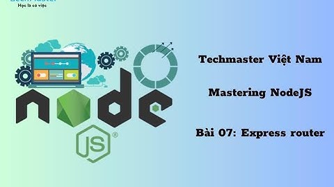 Mastering NodeJS - Bài 07: Express router