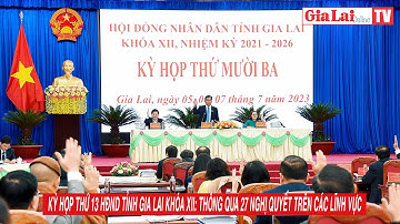 Kỳ họp thứ 13 HĐND tỉnh Gia Lai khóa XII: Thông qua 27 nghị quyết trên các lĩnh vực