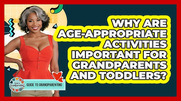 Why Are Age-appropriate Activities Important For Grandparents And Toddlers?