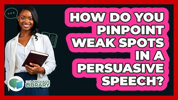 How Do You Pinpoint Weak Spots In A Persuasive Speech? - The Language Library