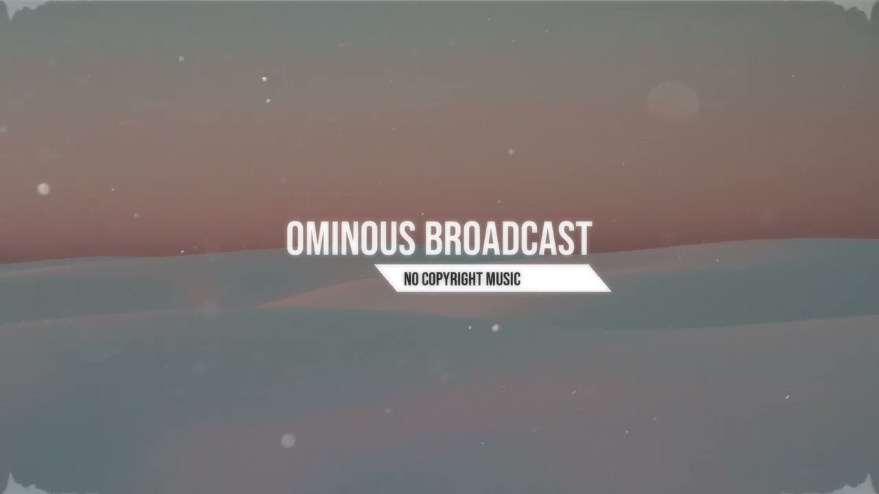Ominous Broadcast Ominous Ambient No Copyright Music