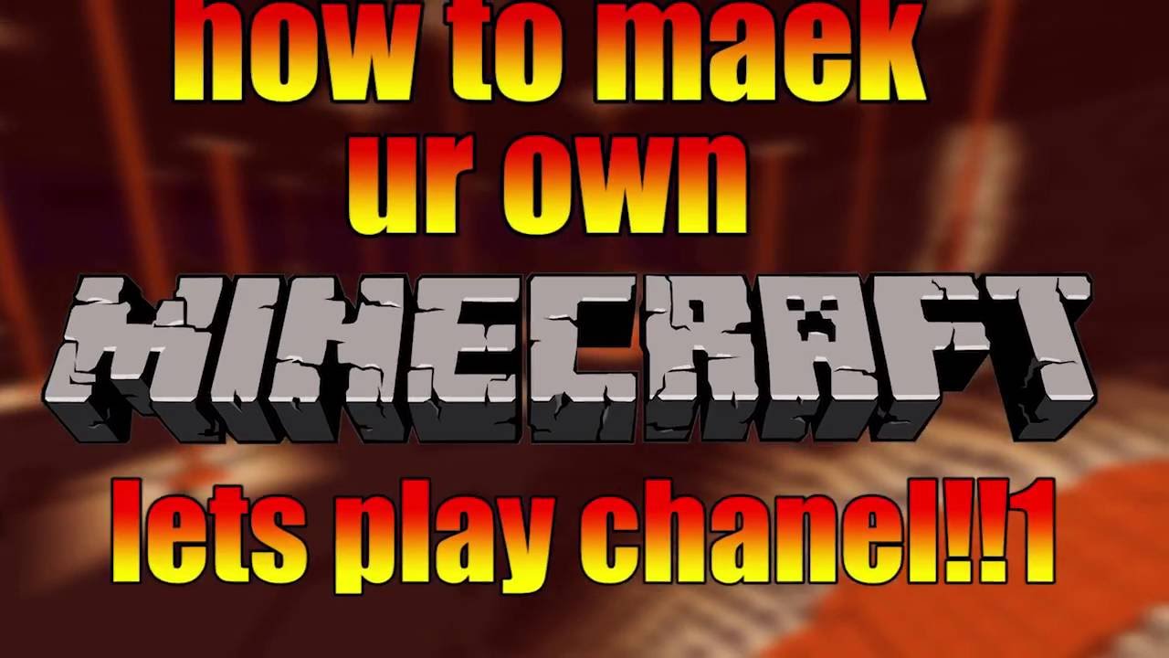 HOW TO MAKE YOUR OWN MINECRAFT LETS PLAY CHANNEL - YouTube