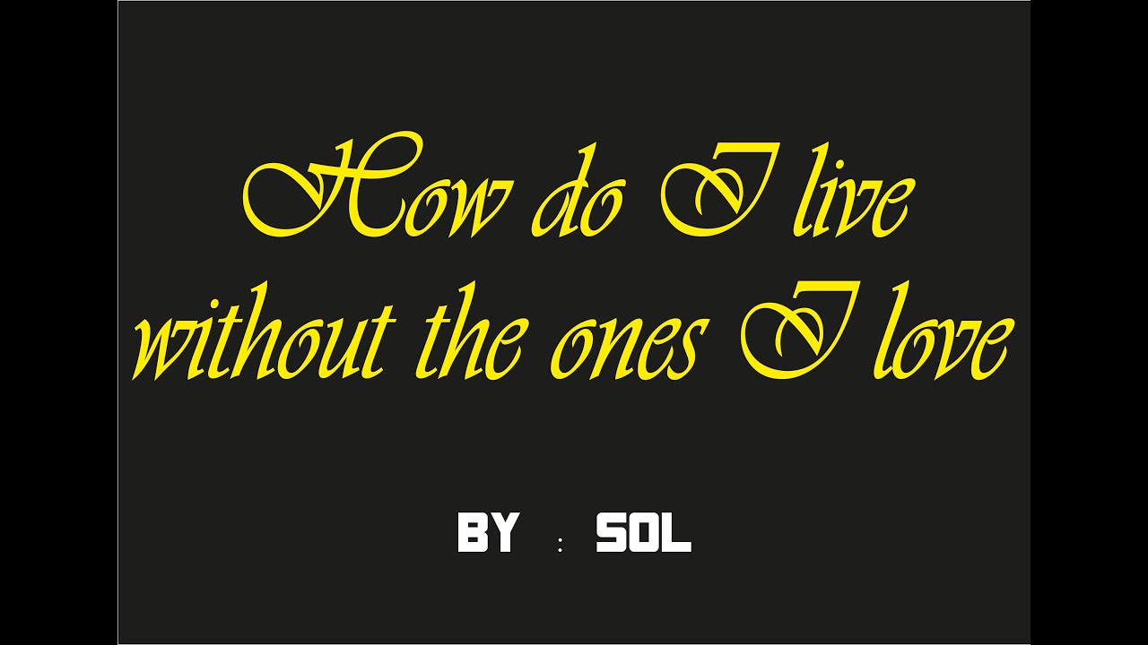 How do I live without the ones I Love | by Sol - YouTube